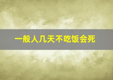 一般人几天不吃饭会死