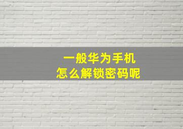 一般华为手机怎么解锁密码呢