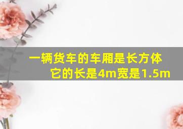 一辆货车的车厢是长方体它的长是4m宽是1.5m