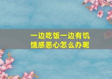 一边吃饭一边有饥饿感恶心怎么办呢