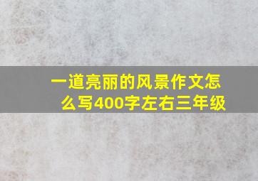 一道亮丽的风景作文怎么写400字左右三年级