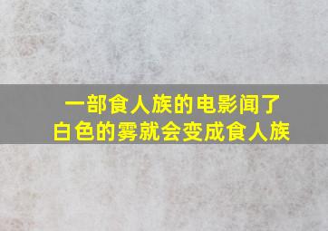 一部食人族的电影闻了白色的雾就会变成食人族