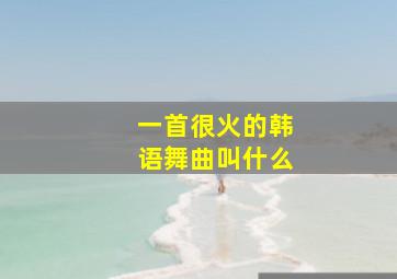 一首很火的韩语舞曲叫什么