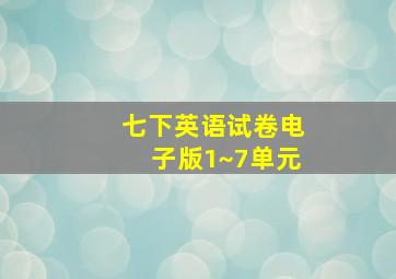 七下英语试卷电子版1~7单元