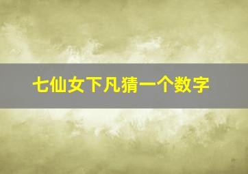 七仙女下凡猜一个数字