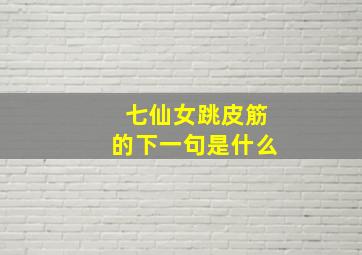 七仙女跳皮筋的下一句是什么