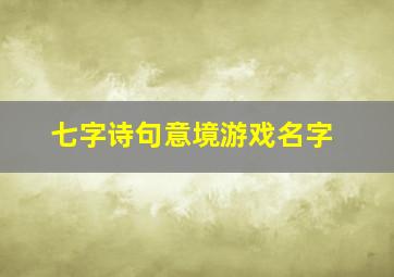 七字诗句意境游戏名字