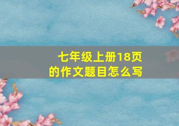 七年级上册18页的作文题目怎么写