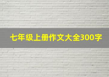 七年级上册作文大全300字