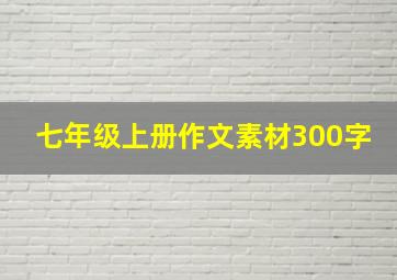 七年级上册作文素材300字