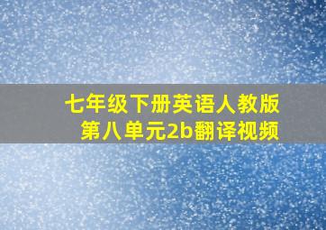 七年级下册英语人教版第八单元2b翻译视频