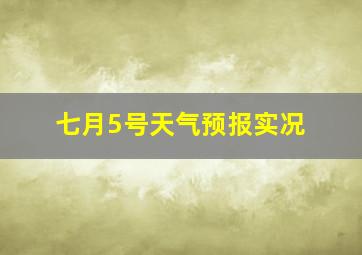 七月5号天气预报实况