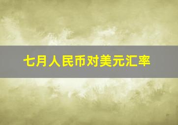 七月人民币对美元汇率