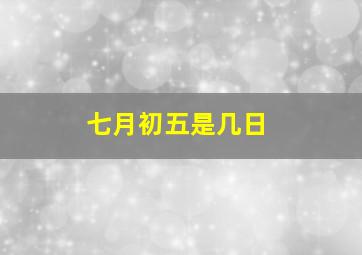 七月初五是几日