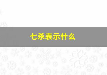 七杀表示什么