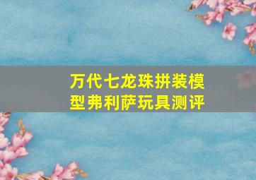 万代七龙珠拼装模型弗利萨玩具测评