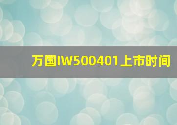 万国IW500401上市时间