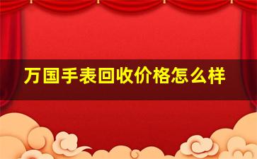 万国手表回收价格怎么样