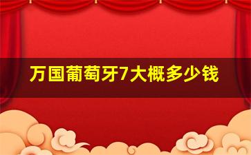 万国葡萄牙7大概多少钱