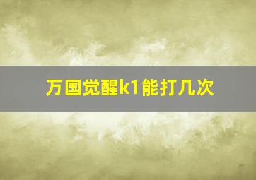 万国觉醒k1能打几次