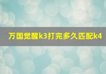 万国觉醒k3打完多久匹配k4