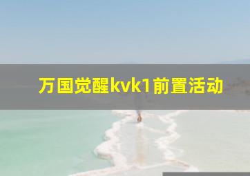 万国觉醒kvk1前置活动