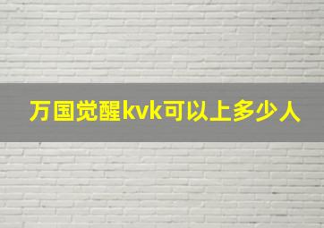 万国觉醒kvk可以上多少人