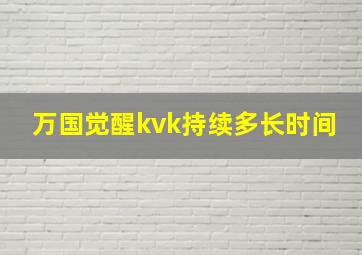 万国觉醒kvk持续多长时间