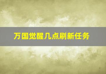 万国觉醒几点刷新任务