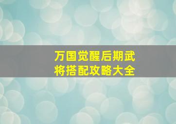 万国觉醒后期武将搭配攻略大全