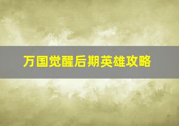 万国觉醒后期英雄攻略