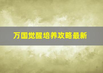 万国觉醒培养攻略最新