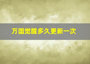 万国觉醒多久更新一次