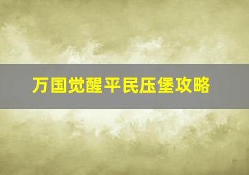 万国觉醒平民压堡攻略