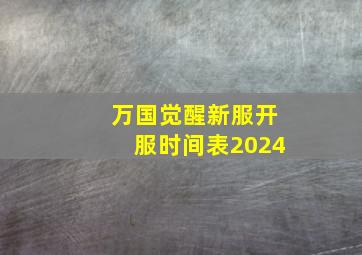 万国觉醒新服开服时间表2024