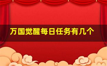 万国觉醒每日任务有几个