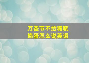 万圣节不给糖就捣蛋怎么说英语