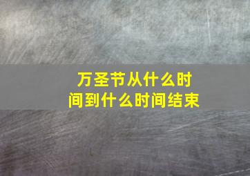 万圣节从什么时间到什么时间结束