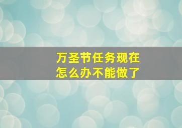 万圣节任务现在怎么办不能做了