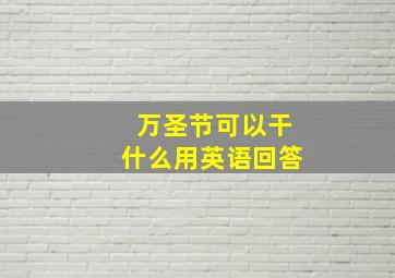 万圣节可以干什么用英语回答