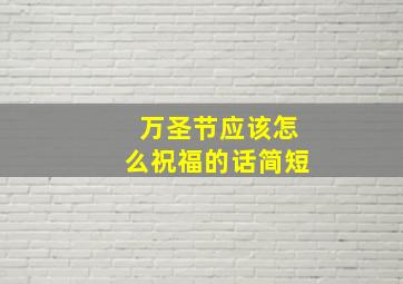 万圣节应该怎么祝福的话简短