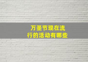 万圣节现在流行的活动有哪些