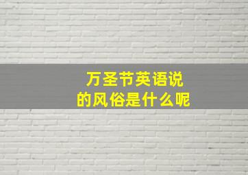 万圣节英语说的风俗是什么呢