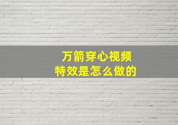 万箭穿心视频特效是怎么做的