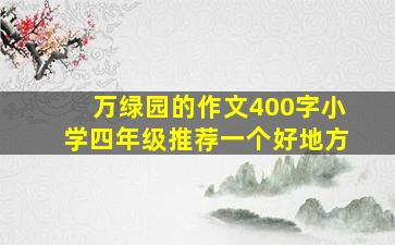 万绿园的作文400字小学四年级推荐一个好地方