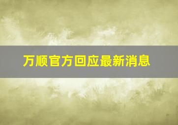 万顺官方回应最新消息