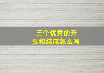 三个优秀的开头和结尾怎么写