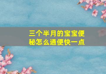 三个半月的宝宝便秘怎么通便快一点