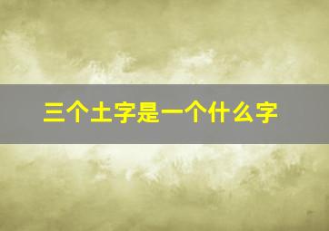 三个土字是一个什么字