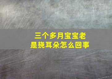 三个多月宝宝老是挠耳朵怎么回事